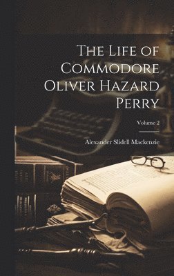 Alexander Slidell MacKenzie - Life of Commodore Oliver Hazard Perry; Volume 2, Inbunden. Tillgänglighet: Lägg i varukorg
