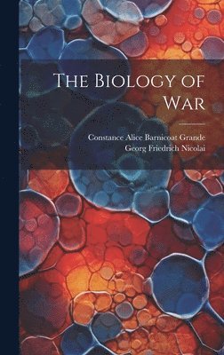 Georg Friedrich Nicolai, Constance Alice Barnicoat Grande - Biology of War, Inbunden. Tillgänglighet: Lägg i varukorg