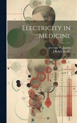 George W Jacoby, J Ralph Jacoby - Electricity in Medicine, Inbunden. Tillgänglighet: Tillfälligt slut
