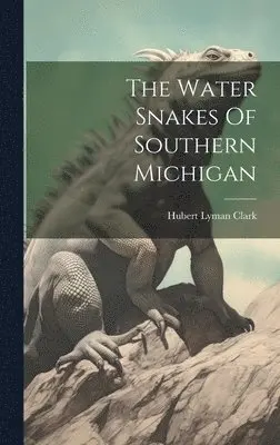 Hubert Lyman Clark - Water Snakes Of Southern Michigan, Inbunden. Tillgänglighet: Lägg i varukorg