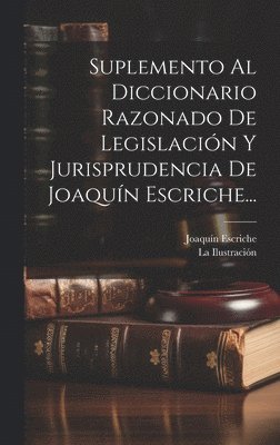 Joaquín Escriche - Suplemento Al Diccionario Razonado De Legislación Y Jurisprudencia De Joaquín Escriche..., Inbunden. Tillgänglighet: Lägg i varukorg