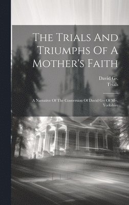 David G- - Trials And Triumphs Of A Mother's Faith, Inbunden