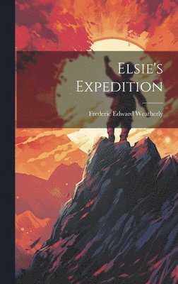 Frederic Edward Weatherly - Elsie's Expedition, Inbunden. Tillgänglighet: Tillfälligt slut