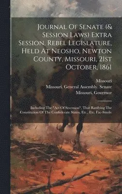 Missouri - Journal Of Senate (& Session Laws) Extra Session, Rebel Legislature, Held At Neosho, Newton County, Missouri, 21st October, 1861, Inbunden. Tillgänglighet: Lägg i varukorg