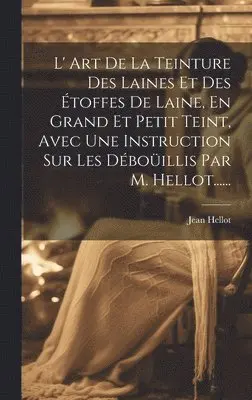 Jean Hellot - L' Art De La Teinture Des Laines Et Des Étoffes De Laine, En Grand Et Petit Teint, Avec Une Instruction Sur Les Déboüillis Par M. Hellot......, Inbunden. Tillgänglighet: Lägg i varukorg