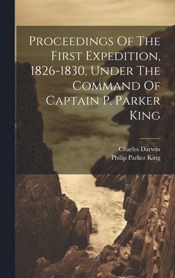 Philip Parker King, Charles Darwin - Proceedings Of The First Expedition, 1826-1830, Under The Command Of Captain P. Parker King, Inbunden