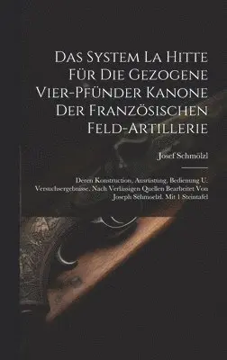 Josef Schmölzl - Das System La Hitte Für Die Gezogene Vier-pfünder Kanone Der Französischen Feld-artillerie, Inbunden. Tillgänglighet: Lägg i varukorg