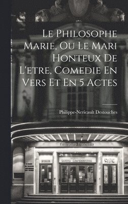 Philippe-Nericault Destouches - Philosophe Marie, Ou Le Mari Honteux De L'etre, Comedie En Vers Et En 5 Actes, Inbunden