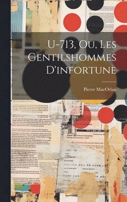Pierre Macorlan - U-713, Ou, Les Gentilshommes D'infortune, Inbunden. Tillgänglighet: Lägg i varukorg
