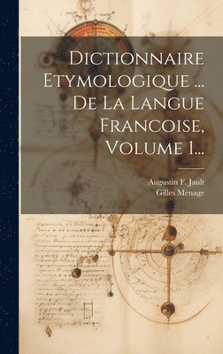 Gilles Menage, Augustin F Jault - Dictionnaire Etymologique ... De La Langue Francoise, Volume 1..., Inbunden