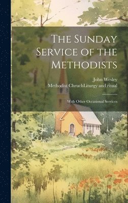 John 1703-1791 Wesley, Methodist Chruch (England) Liturgy and - Sunday Service of the Methodists; With Other Occasional Services, Inbunden. Tillgänglighet: Lägg i varukorg