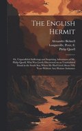 The English Hermit; or, Unparalleled Sufferings and Surprising Adventures of Mr. Philip Quarll, Who Was Lately Discovered on an Uninhabited Island in the South Sea; Where He Had Lived About Fifty