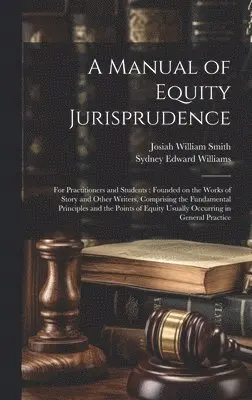 Josiah William Smith, Sydney Edward Williams - Manual of Equity Jurisprudence, Inbunden. Tillgänglighet: Lägg i varukorg