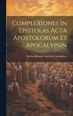 Flavius Magnus Aurelius Cassiodorus - Complexiones In Epistolas Acta Apostolorum Et Apocalypsin, Inbunden. Tillgänglighet: Lägg i varukorg