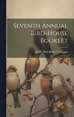 Jacobs Bird-House Company - Seventh Annual Bird-house Booklet, Inbunden. Tillgänglighet: Lägg i varukorg