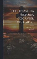 Ecclesiastica Historia /socrates, Volume 2...
