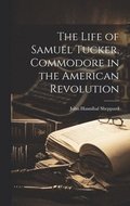 The Life of Samuel Tucker, Commodore in the American Revolution