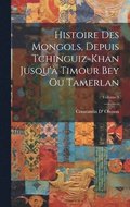 Histoire Des Mongols, Depuis Tchinguiz-Khan Jusqu' Timour Bey Ou Tamerlan; Volume 3