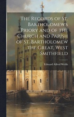 Edward Alfred Webb - Records of St. Bartholomew's Priory and of the Church and Parish of St. Bartholomew the Great, West Smithfield, Inbunden