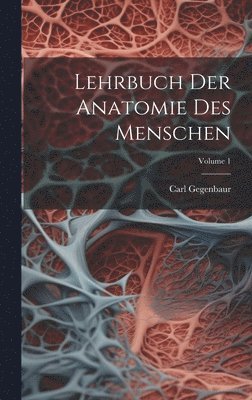 Carl Gegenbaur - Lehrbuch Der Anatomie Des Menschen; Volume 1, Inbunden. Tillgänglighet: Lägg i varukorg