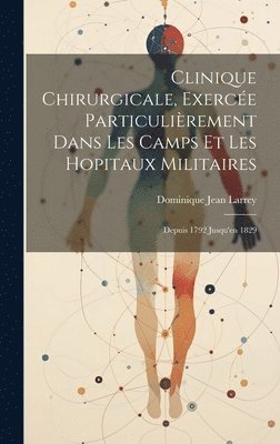 Dominique Jean Larrey - Clinique Chirurgicale, Exercée Particulièrement Dans Les Camps Et Les Hopitaux Militaires, Inbunden