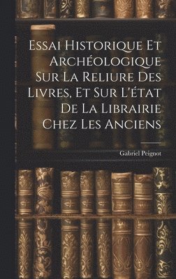 Gabriel Peignot - Essai Historique Et Archéologique Sur La Reliure Des Livres, Et Sur L'état De La Librairie Chez Les Anciens, Inbunden. Tillgänglighet: Lägg i varukorg