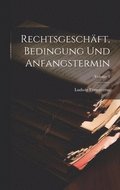 Rechtsgeschäft, Bedingung Und Anfangstermin; Volume 2