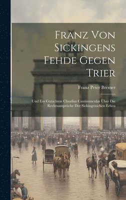 Franz Peter Bremer - Franz Von Sickingens Fehde Gegen Trier, Inbunden