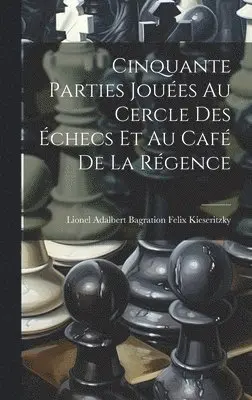 Lionel Adalbert Bagratio Kieseritzky - Cinquante Parties Jouées Au Cercle Des Échecs Et Au Café De La Régence, Inbunden. Tillgänglighet: Lägg i varukorg