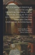 M.T. Ciceronis Epistolae Ad Atticum, Ad Quintum Fratrem, Ad M. Brutum, Et Quae Vulgo Ad Familiares Dicuntur, Temporis Ordine Dispositae, Achter Band