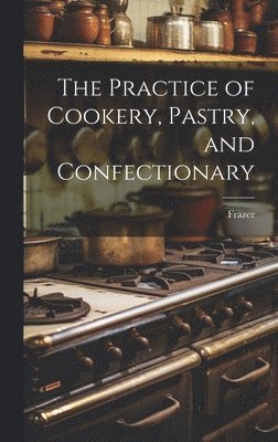Frazer - Practice of Cookery, Pastry, and Confectionary, Inbunden. Tillgänglighet: Tillfälligt slut