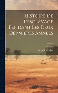 Histoire De L'esclavage Pendant Les Deux Dernires Annes; Volume 1