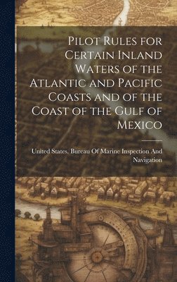 United States Bureau of Marine Inspe - Pilot Rules for Certain Inland Waters of the Atlantic and Pacific Coasts and of the Coast of the Gulf of Mexico, Inbunden