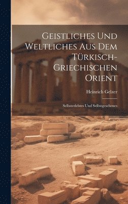 Heinrich Gelzer - Geistliches Und Weltliches Aus Dem Türkisch-Griechischen Orient, Inbunden