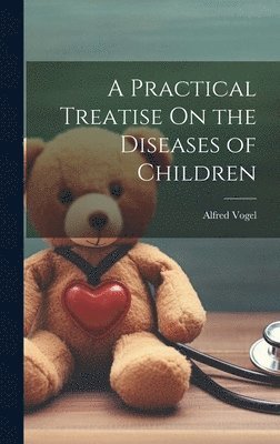 Alfred Vogel - Practical Treatise On the Diseases of Children, Inbunden