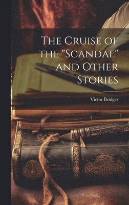 Victor Bridges - Cruise of the "Scandal" and Other Stories, Inbunden