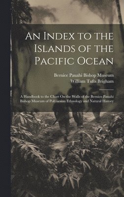 William Tufts Brigham, Bernice Pauahi Bishop Museum - Index to the Islands of the Pacific Ocean, Inbunden. Tillgänglighet: Lägg i varukorg