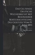 Geltende Deutsche Wucherrecht Mit Besonderer Berücksichtigung Des Gesetzes Vom 19. Juni 1893