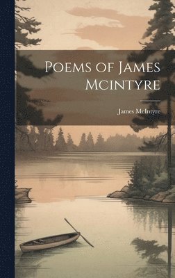 James McIntyre - Poems of James Mcintyre, Inbunden. Tillgänglighet: Lägg i varukorg