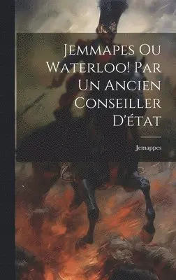 Jemappes - Jemmapes Ou Waterloo! Par Un Ancien Conseiller D'état, Inbunden. Tillgänglighet: Lägg i varukorg