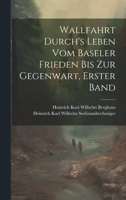 Heinrich Karl Wilhelm Berghaus, Heinrich Karl Wil Sechsundsechsziger - Wallfahrt Durch's Leben vom Baseler Frieden bis zur Gegenwart, Erster Band, Inbunden. Tillgänglighet: Lägg i varukorg