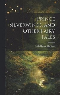 Prince Silverwings, and Other Fairy Tales