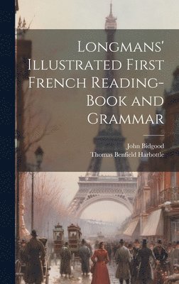 Thomas Benfield Harbottle, John Bidgood - Longmans' Illustrated First French Reading-Book and Grammar, Inbunden. Tillgänglighet: Lägg i varukorg