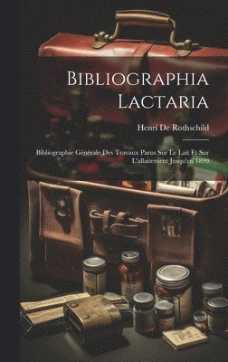 Henri de Rothschild - Bibliographia Lactaria; Bibliographie Générale Des Travaux Parus Sur Le Lait Et Sur L'allaitement Jusqu'en 1899, Inbunden