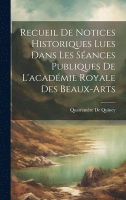 Quatremère de Quincy - Recueil De Notices Historiques Lues Dans Les Séances Publiques De L'académie Royale Des Beaux-Arts, Inbunden. Tillgänglighet: Lägg i varukorg