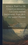 Atala, Par F.a. De Chateaubriand. La Chaumire Indienne, Par J.B.H. De Saint Pierre