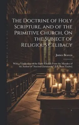 James Beaven - Doctrine of Holy Scripture, and of the Primitive Church, On the Subject of Religious Celibacy, Inbunden. Tillgänglighet: Lägg i varukorg