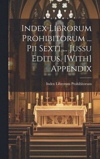 Index Librorum Prohibitorum ... Pii Sexti ... Jussu Editus. [With] Appendix