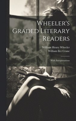 William Henry Wheeler, William Iler Crane - Wheeler's Graded Literary Readers, Inbunden. Tillgänglighet: Tillfälligt slut