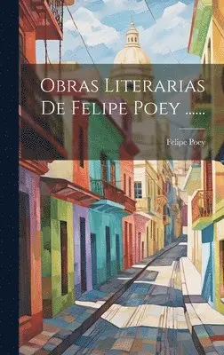 Felipe Poey - Obras Literarias De Felipe Poey ......, Inbunden. Tillgänglighet: Lägg i varukorg